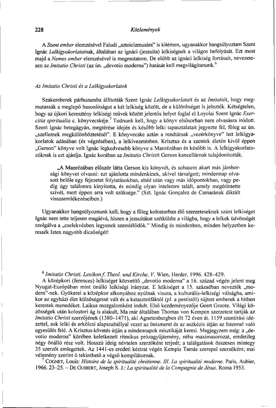 6 Az Imitatio Christi és a Lelkigyakorlatok Szakemberek párhuzamba állították Szent Ignác Lelkigyakorlatait és az Imitatiót, hogy megmutassák a meglepő hasonlóságot a két lelkiség között, de a