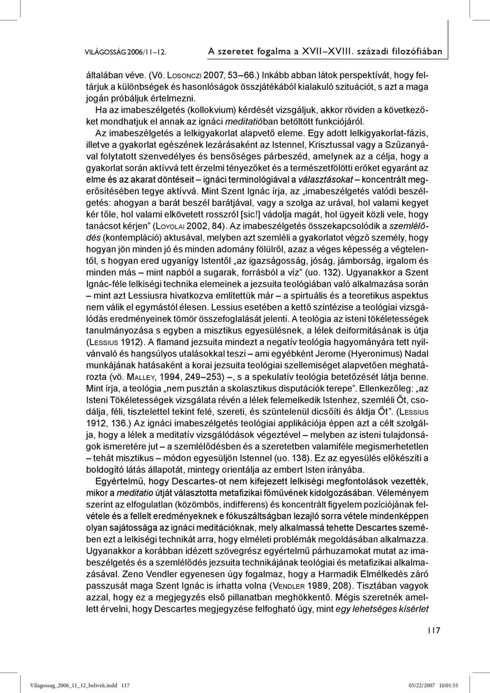 Ha az imabeszélgetés (kollokvium) kérdését vizsgáljuk, akkor röviden a következőket mondhatjuk el annak az ignáci meditatióban betöltött funkciójáról.