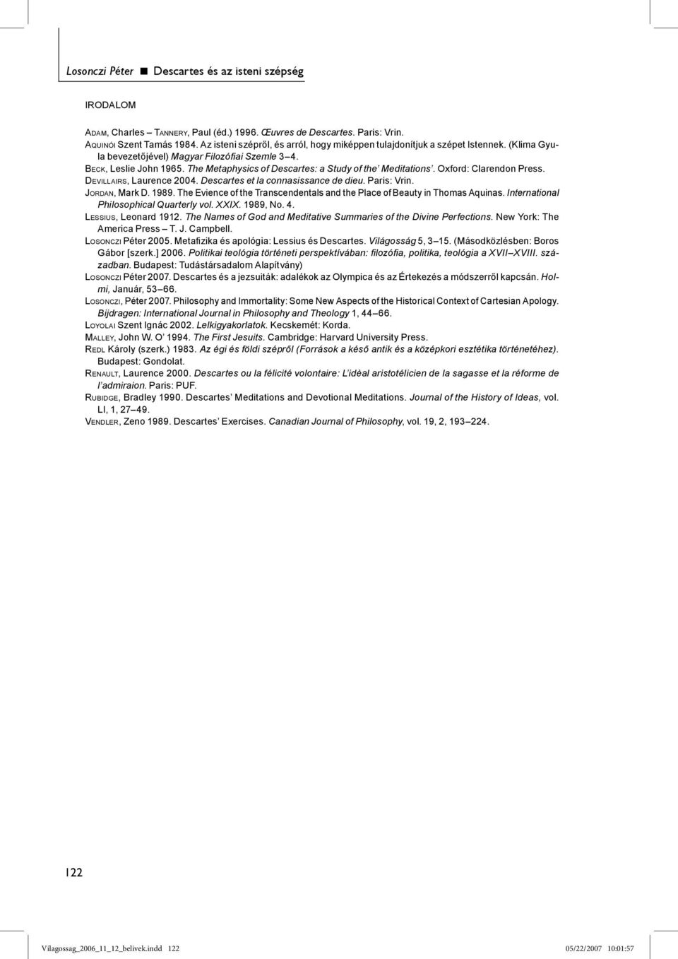 The Metaphysics of Descartes: a Study of the Meditations. Oxford: Clarendon Press. DEVILLAIRS, Laurence 2004. Descartes et la connasissance de dieu. Paris: Vrin. JORDAN, Mark D. 1989.