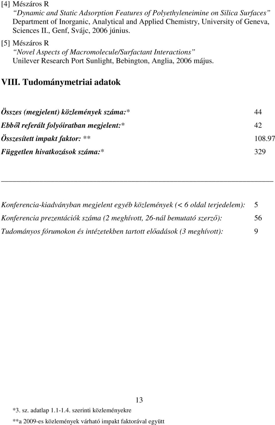 Tudománymetriai adatok Összes (megjelent) közlemények száma:* 44 Ebbıl referált folyóiratban megjelent:* 42 Összesített impakt faktor: ** 108.