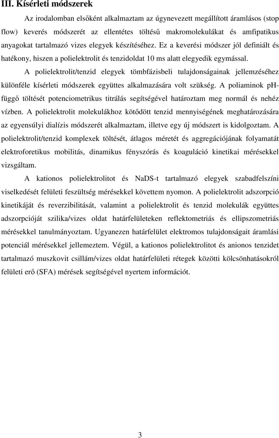 A polielektrolit/tenzid elegyek tömbfázisbeli tulajdonságainak jellemzéséhez különféle kísérleti módszerek együttes alkalmazására volt szükség.