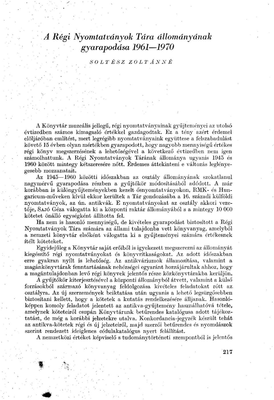 Ez a tény azért érdemel elöljáróban említést, mert legrégibb nyomtatványaink együttese a felszabadulást követő 15 évben olyan mértékben gyarapodott, hogy nagyobb mennyiségű értékes régi könyv