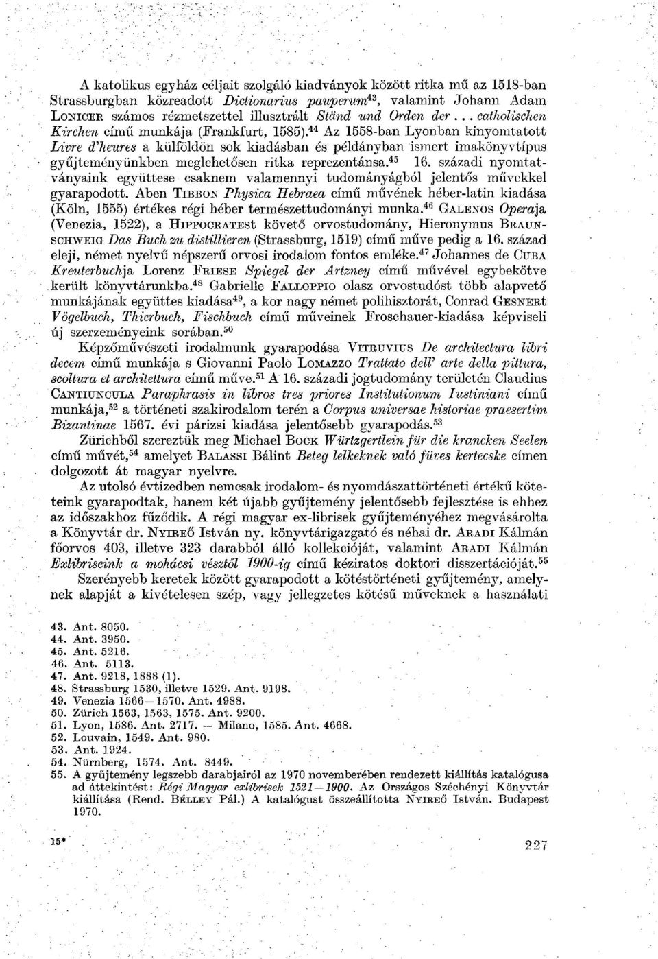 44 Az 1558-ban Lyonban kinyomtatott Livre d'heures a külföldön sok kiadásban és példányban ismert imakönyvtípus gyűjteményünkben meglehetősen ritka reprezentánsa. 45 16.