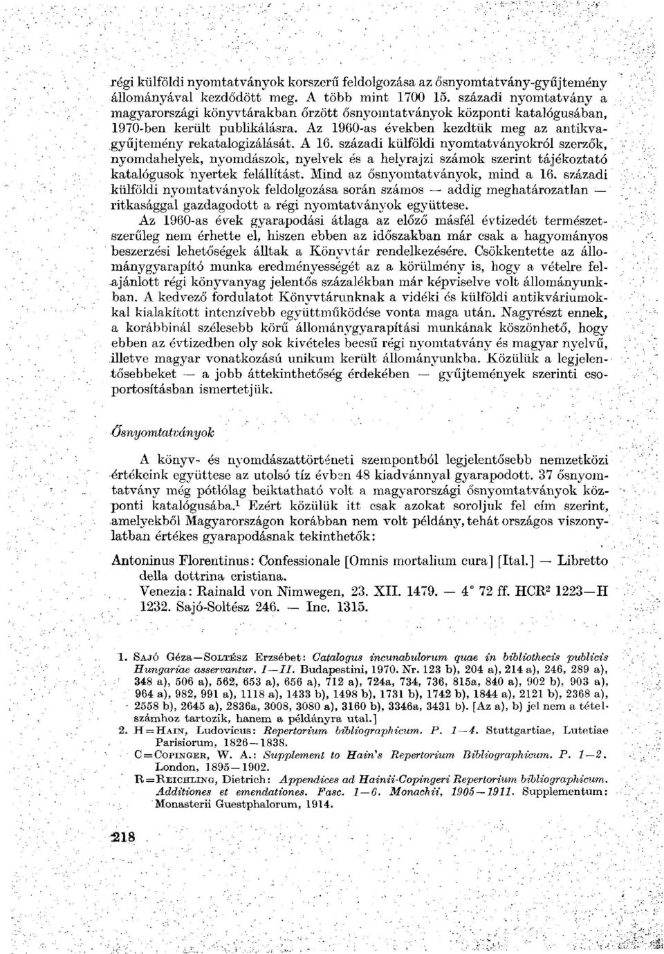 A 16. századi külföldi nyomtatványokról szerzők, nyomdahelyek, nyomdászok, nyelvek és a helyrajzi számok szerint tájékoztató katalógusok nyertek felállítást. Mind az ősnyomtatványok, mind a 16.