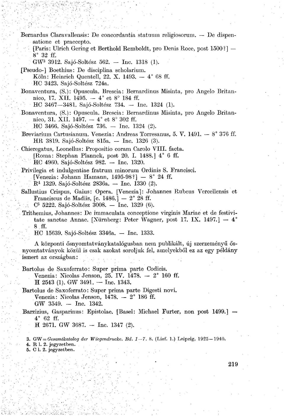 Brescia: Bernardinus Misinta, pro Angelo Britannico, 17. XII. 1495. - 4 et 8 184 ff. HC 3467-3481. Sajó-Soltész 734. - Inc. 1324 (1). Bonaventura, (S.