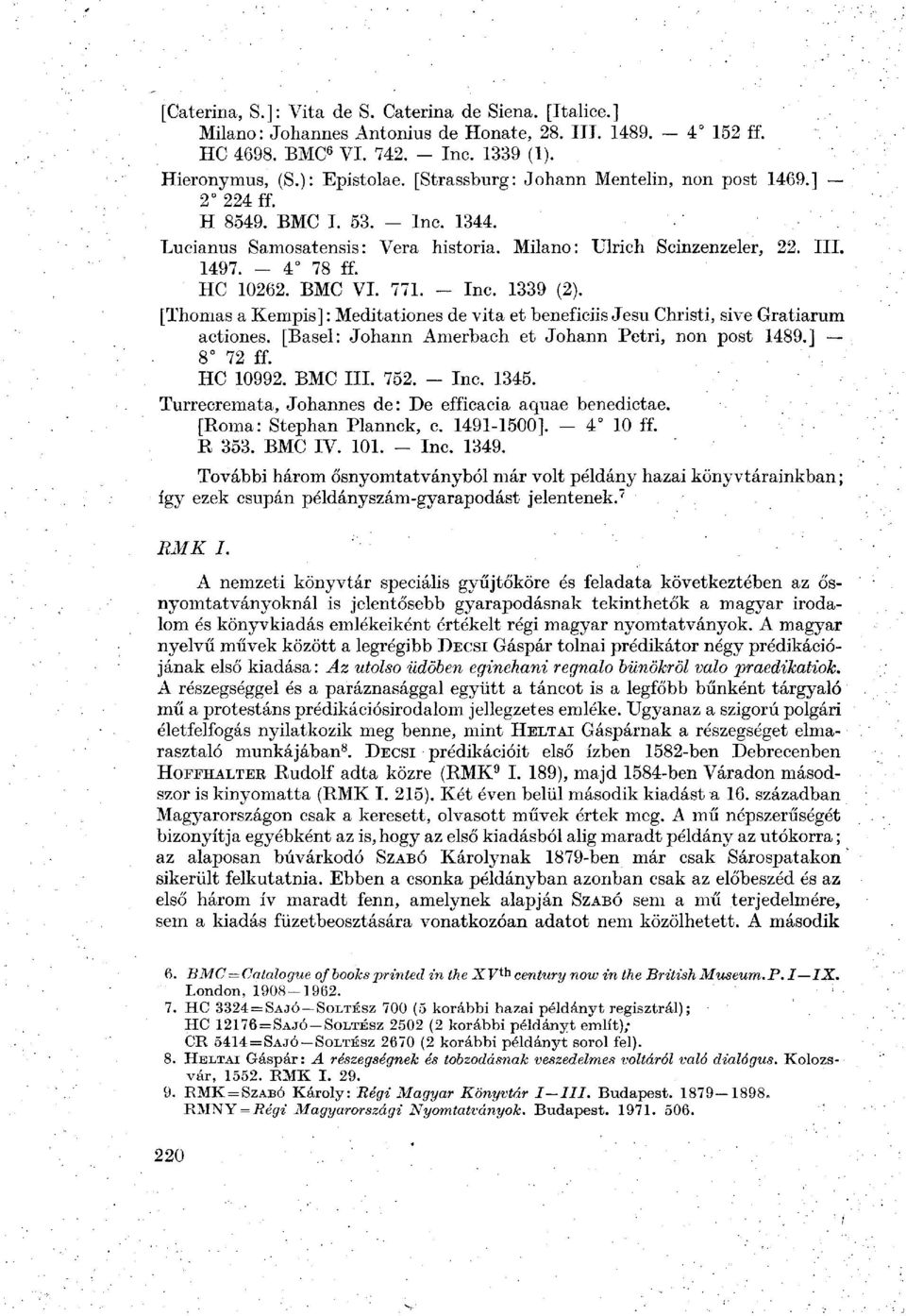 771. - Inc. 1339 (2). [Thomas a Kempis]: Meditationes de vita et beneficiis Jesu Christi, sive Gratiarum actiones. [Basel: Johann Amerbach et Johann Petri, non post 1489.] 8 72 ff. HC 10992. BMC III.