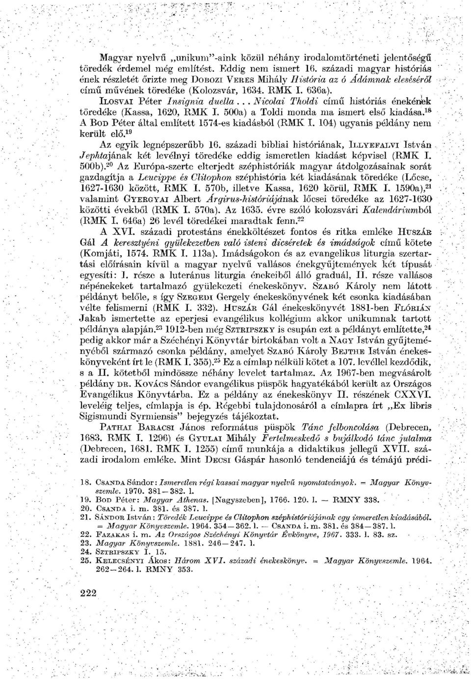 .. Nicolai Tholdi című históriás énekének töredéke (Kassa, 1620, RMK I. 500a) a Toldi monda ma ismert első kiadása. 18 A BOD Péter által említett 1574-es kiadásból (RMK I.