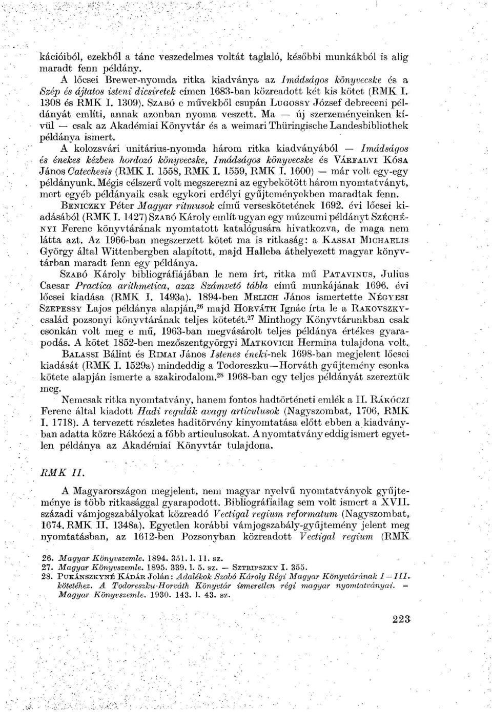 SZABÓ e művekből csupán LUGOSSY József debreceni példányát említi, annak azonban nyoma veszett.