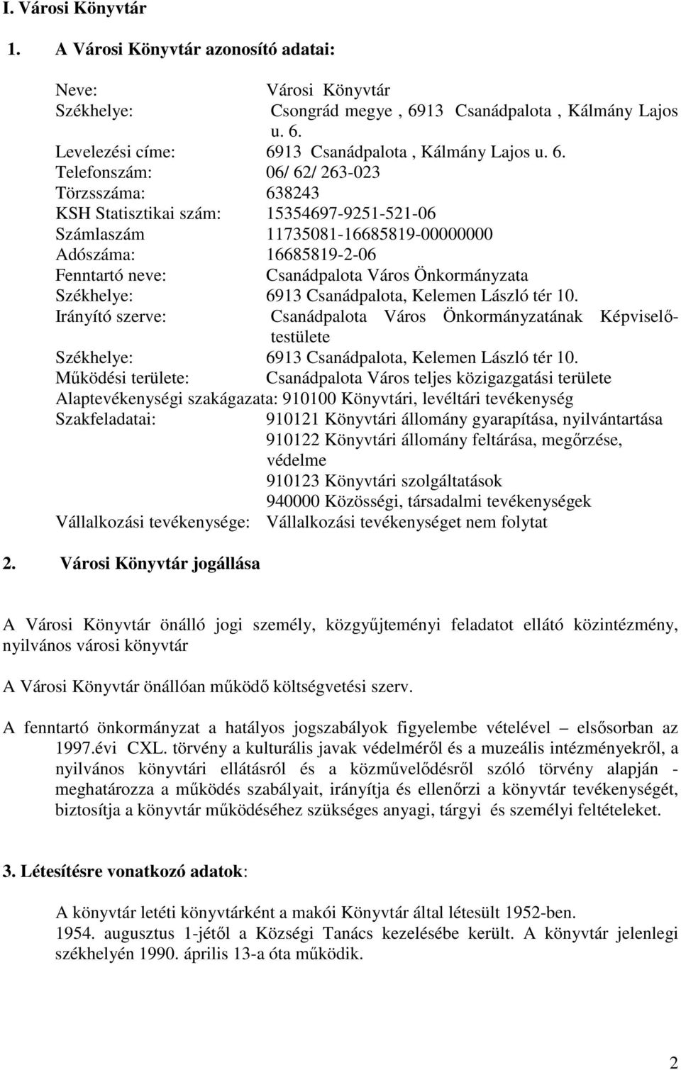 Önkormányzata Székhelye: 6913 Csanádpalota, Kelemen László tér 10. Irányító szerve: Csanádpalota Város Önkormányzatának Képviselőtestülete Székhelye: 6913 Csanádpalota, Kelemen László tér 10.