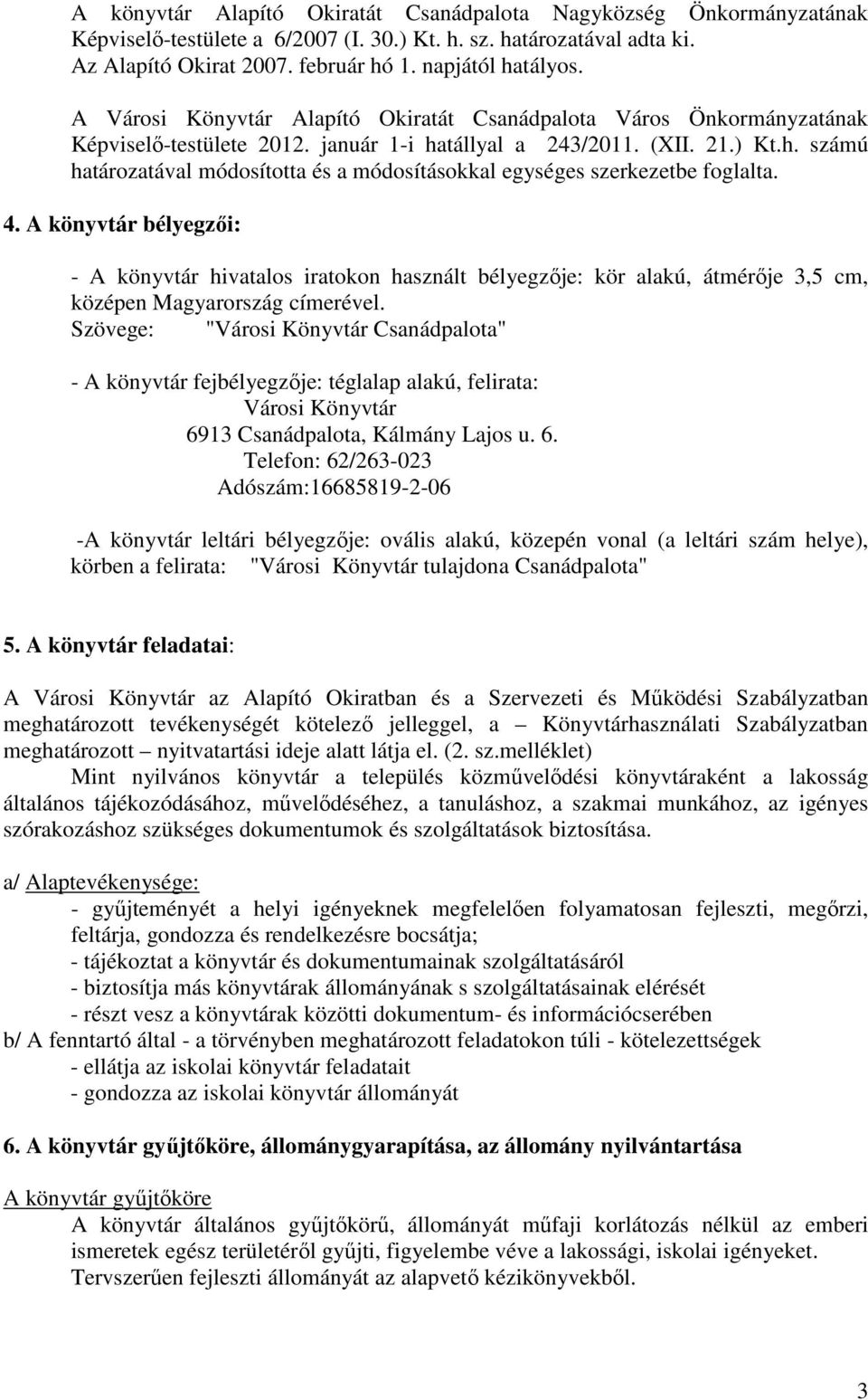 4. A könyvtár bélyegzői: - A könyvtár hivatalos iratokon használt bélyegzője: kör alakú, átmérője 3,5 cm, középen Magyarország címerével.