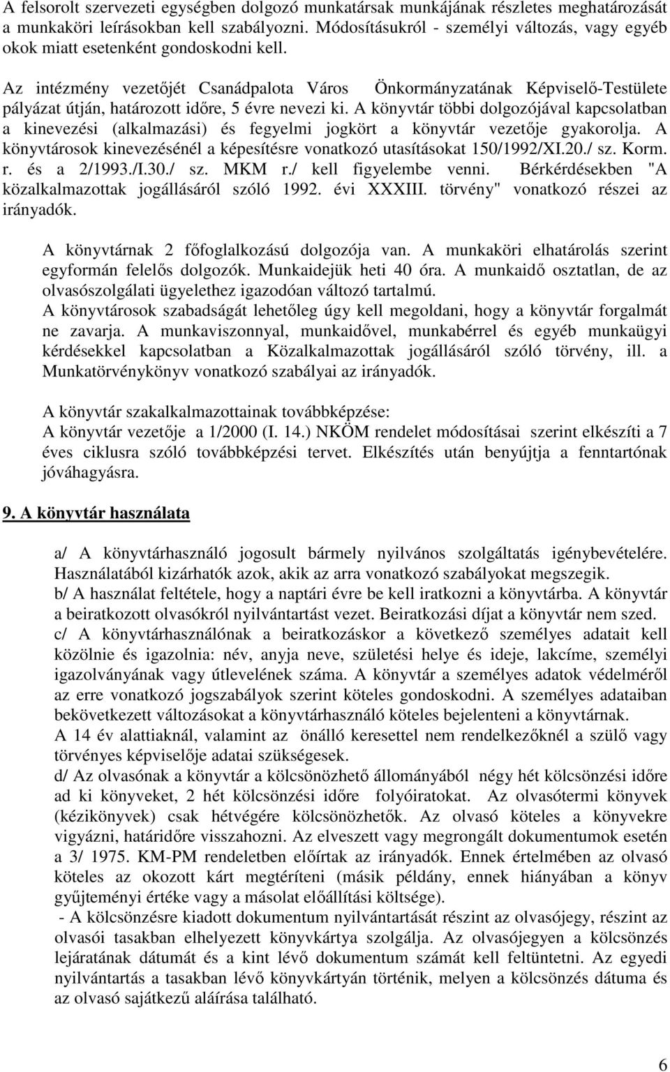 Az intézmény vezetőjét Csanádpalota Város Önkormányzatának Képviselő-Testülete pályázat útján, határozott időre, 5 évre nevezi ki.