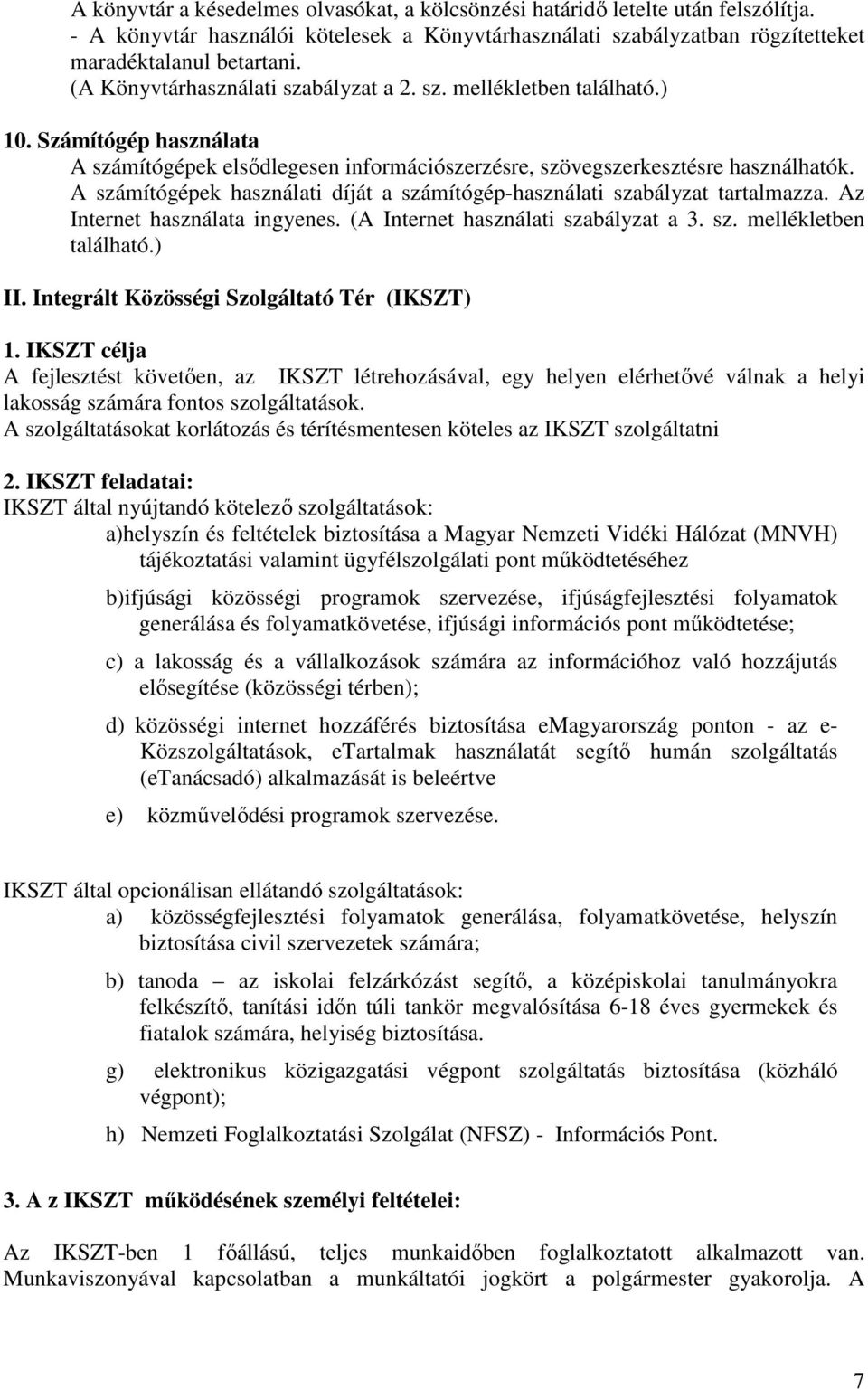 A számítógépek használati díját a számítógép-használati szabályzat tartalmazza. Az Internet használata ingyenes. (A Internet használati szabályzat a 3. sz. mellékletben található.) II.