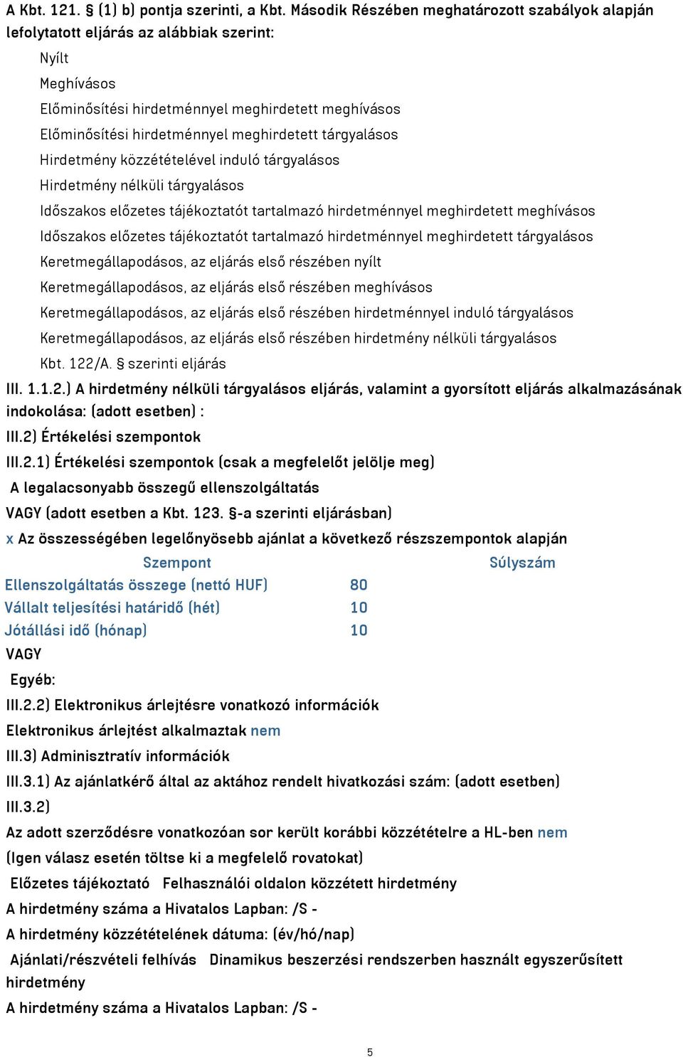 meghirdetett tárgyalásos Hirdetmény közzétételével induló tárgyalásos Hirdetmény nélküli tárgyalásos Időszakos előzetes tájékoztatót tartalmazó hirdetménnyel meghirdetett meghívásos Időszakos