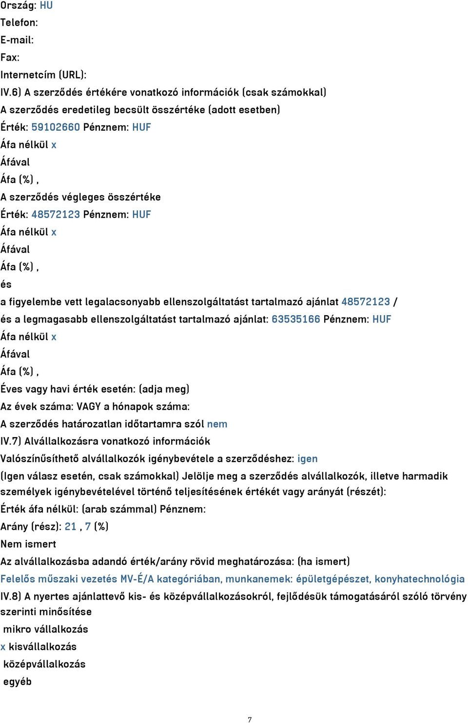 összértéke Érték: 48572123 Pénznem: HUF Áfa nélkül x Áfával Áfa (%), és a figyelembe vett legalacsonyabb ellenszolgáltatást tartalmazó ajánlat 48572123 / és a legmagasabb ellenszolgáltatást