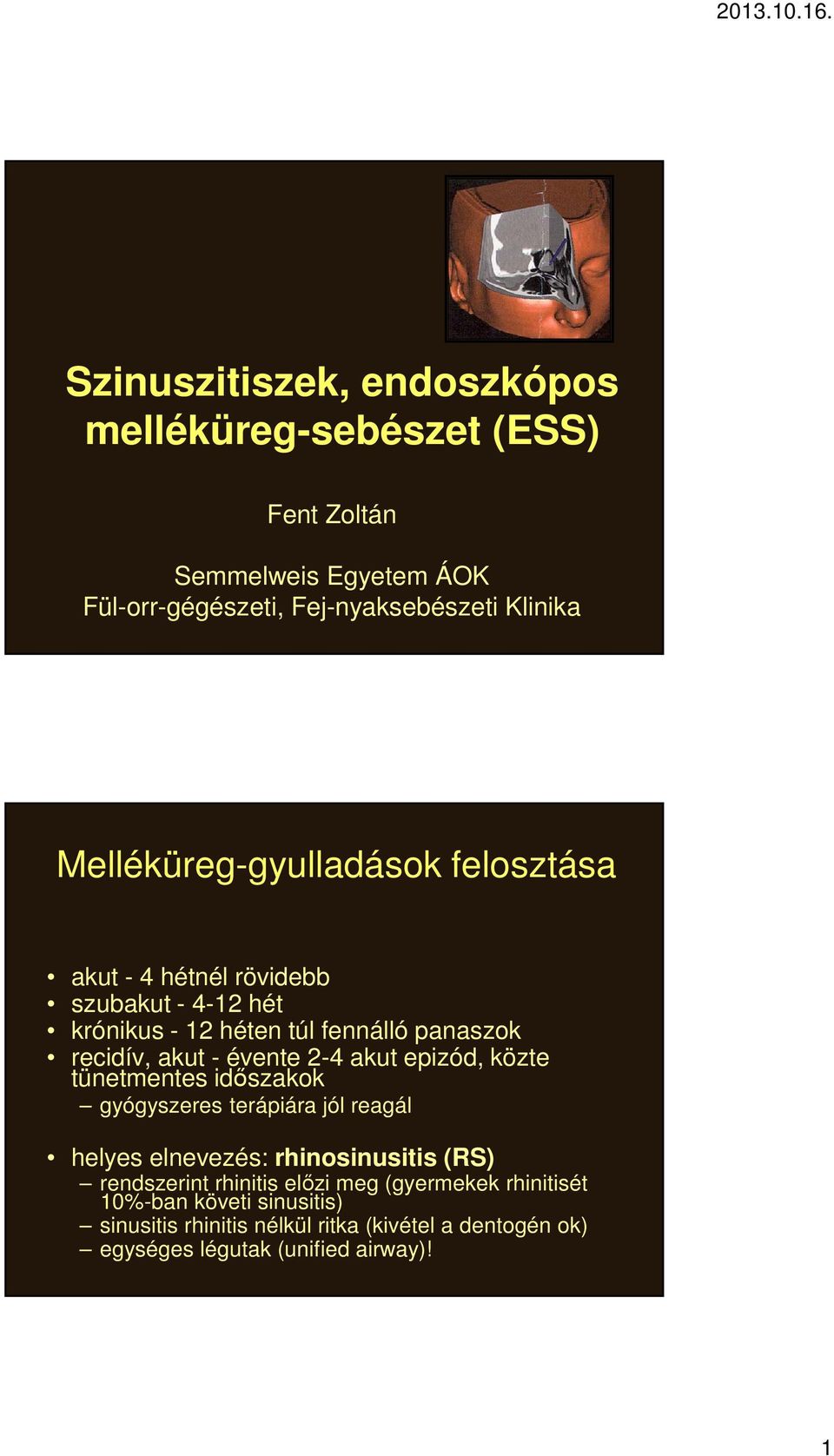 évente 2-4 akut epizód, közte tünetmentes időszakok gyógyszeres terápiára jól reagál helyes elnevezés: rhinosinusitis (RS) rendszerint