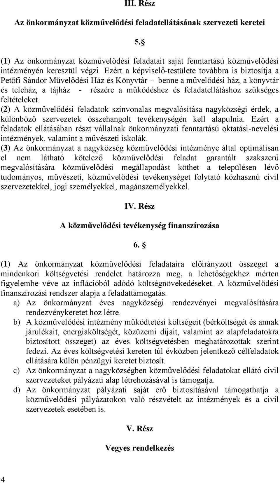 szükséges feltételeket. (2) A közművelődési feladatok színvonalas megvalósítása nagyközségi érdek, a különböző szervezetek összehangolt tevékenységén kell alapulnia.