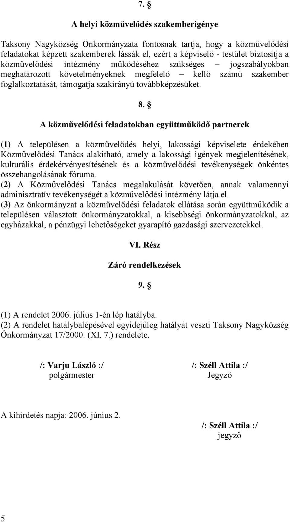 A közművelődési feladatokban együttműködő partnerek (1) A településen a közművelődés helyi, lakossági képviselete érdekében Közművelődési Tanács alakítható, amely a lakossági igények