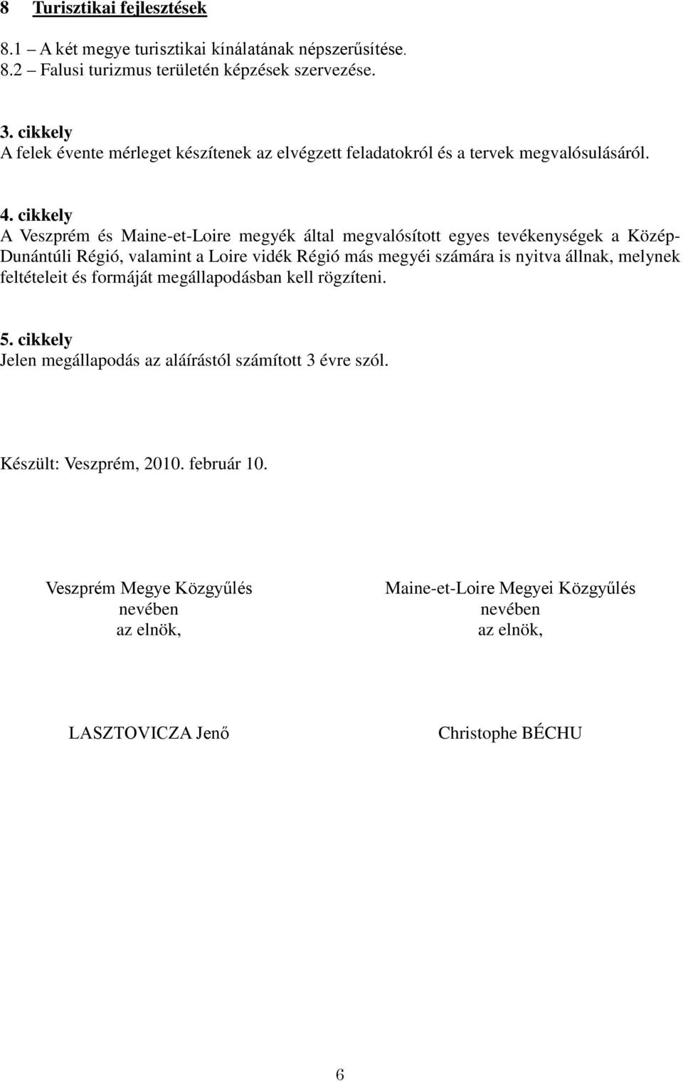 cikkely A Veszprém és Maine-et-Loire megyék által megvalósított egyes tevékenységek a Közép- Dunántúli Régió, valamint a Loire vidék Régió más megyéi számára is nyitva