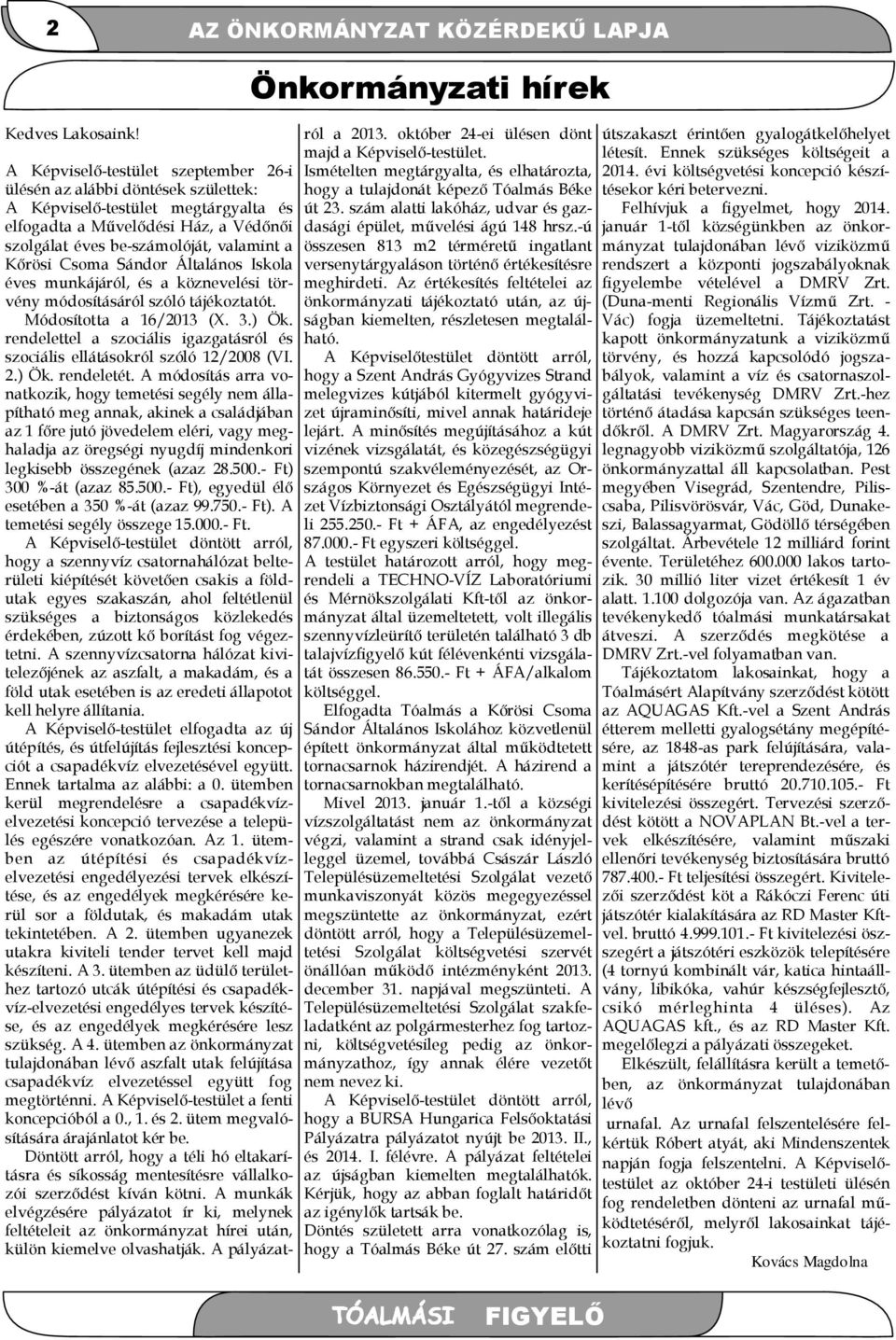 valamint a Kőrösi Csoma Sándor Általános Iskola éves munkájáról, és a köznevelési törvény módosításáról szóló tájékoztatót. Módosította a 16/2013 (X. 3.) Ök.