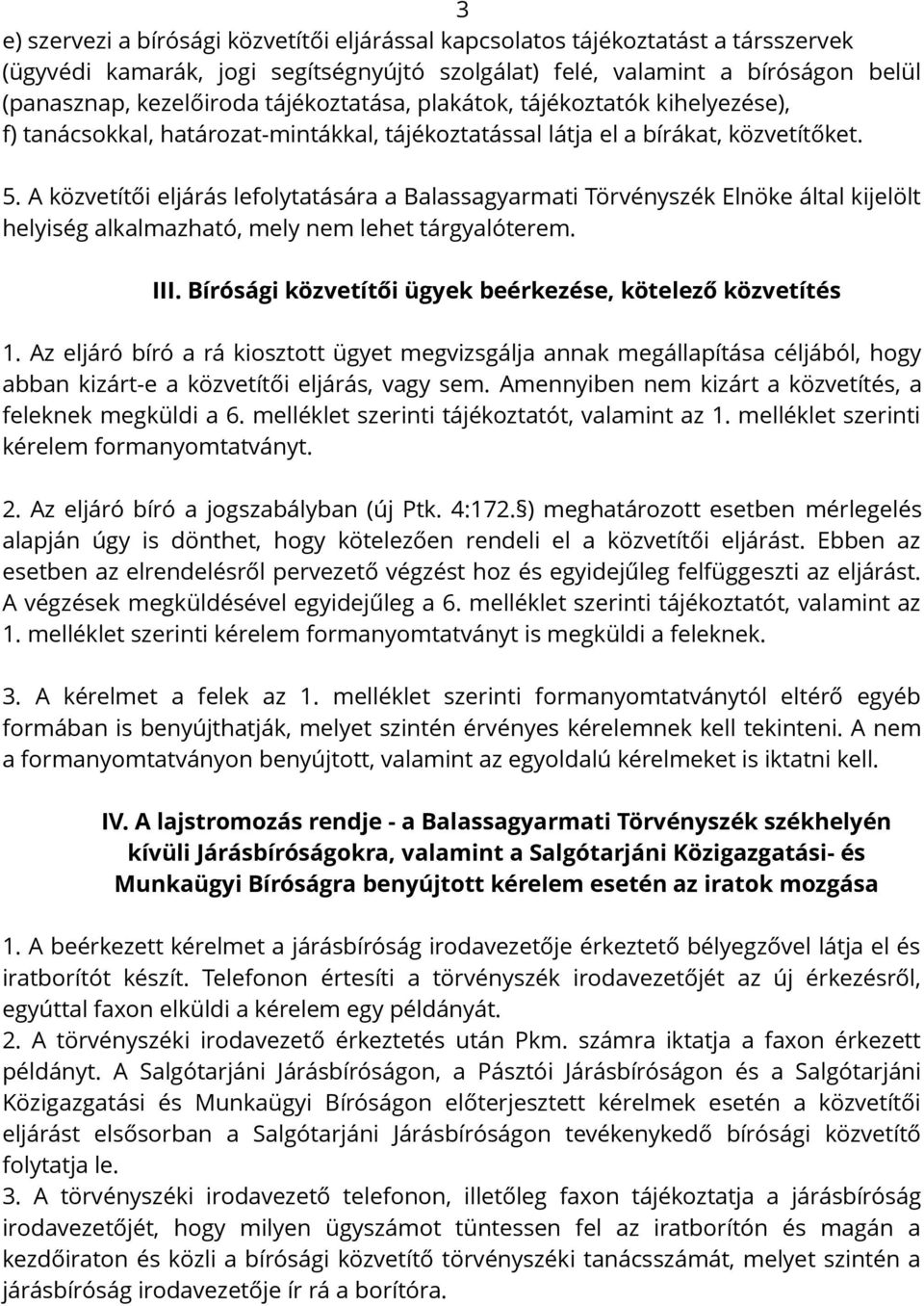 A közvetítői eljárás lefolytatására a Balassagyarmati Törvényszék Elnöke által kijelölt helyiség alkalmazható, mely nem lehet tárgyalóterem. III.