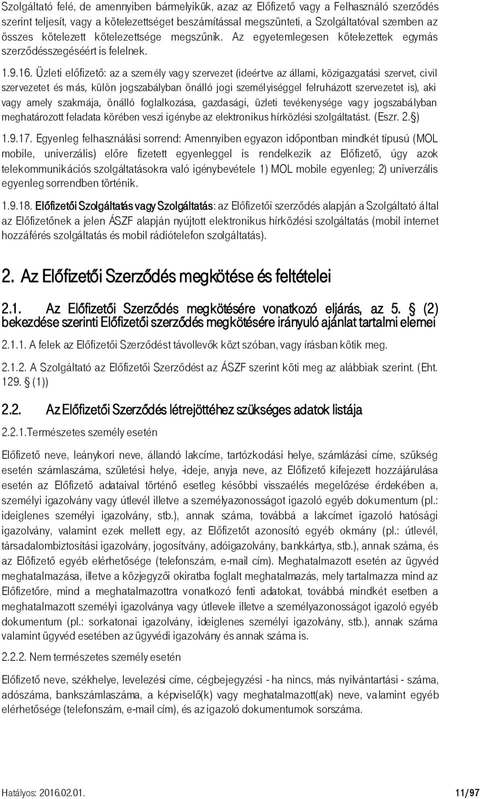 Üzleti előfizető: az a személy vagy szervezet (ideértve az állami, közigazgatási szervet, civil szervezetet és más, külön jogszabályban önálló jogi személyiséggel felruházott szervezetet is), aki