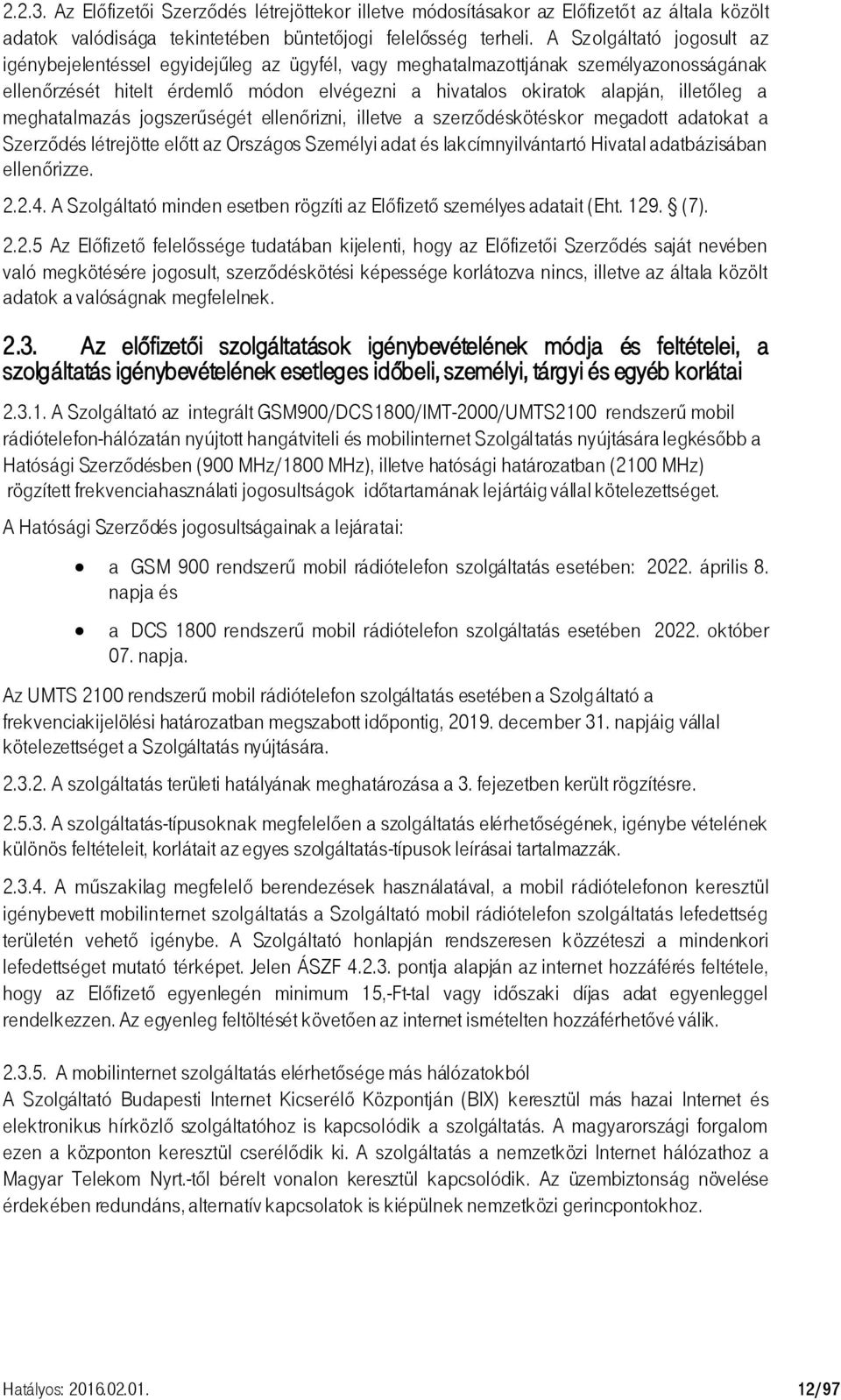 meghatalmazás jogszerűségét ellenőrizni, illetve a szerződéskötéskor megadott adatokat a Szerződés létrejötte előtt az Országos Személyi adat és lakcímnyilvántartó Hivatal adatbázisában ellenőrizze.