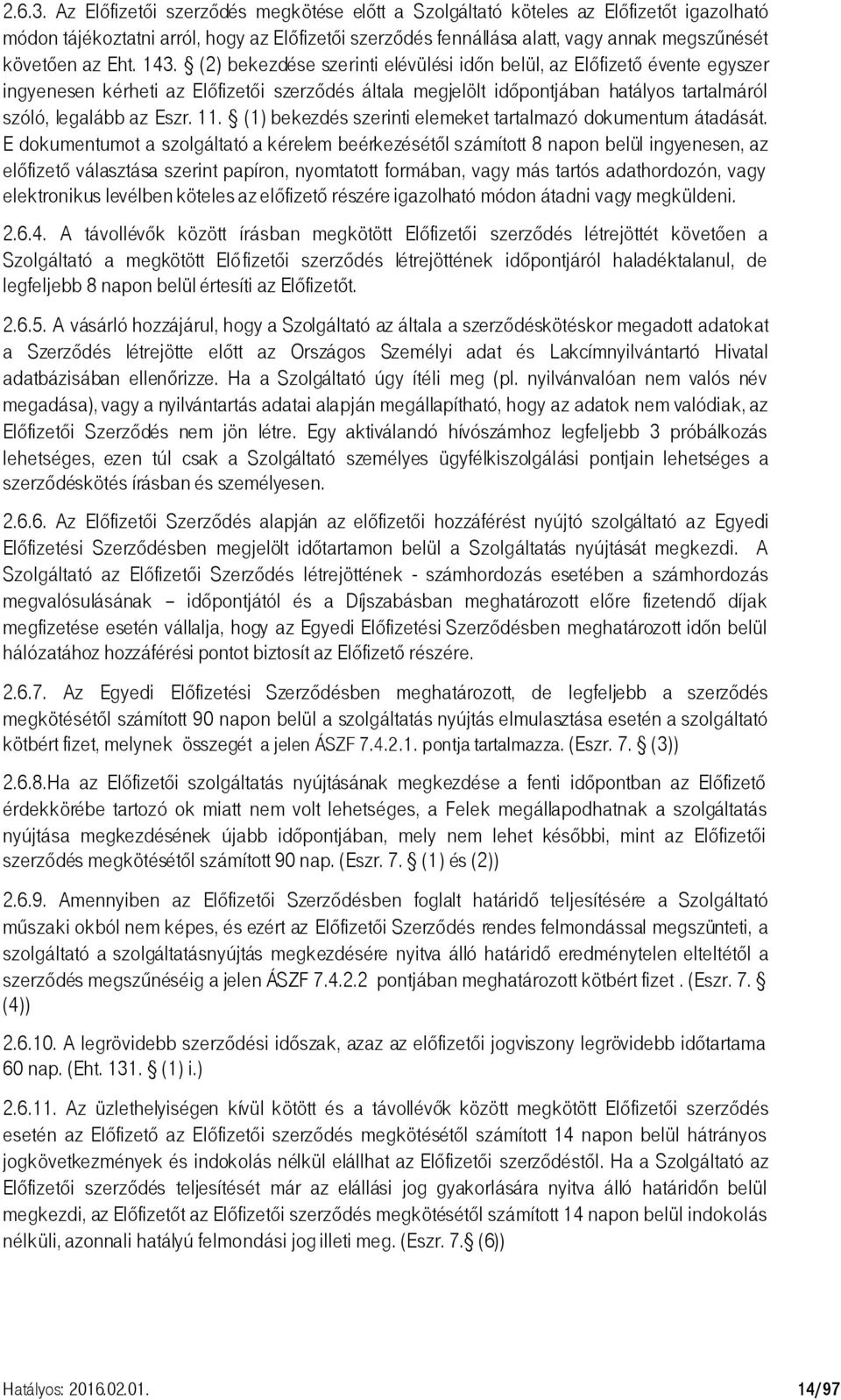 143. (2) bekezdése szerinti elévülési időn belül, az Előfizető évente egyszer ingyenesen kérheti az Előfizetői szerződés általa megjelölt időpontjában hatályos tartalmáról szóló, legalább az Eszr. 11.