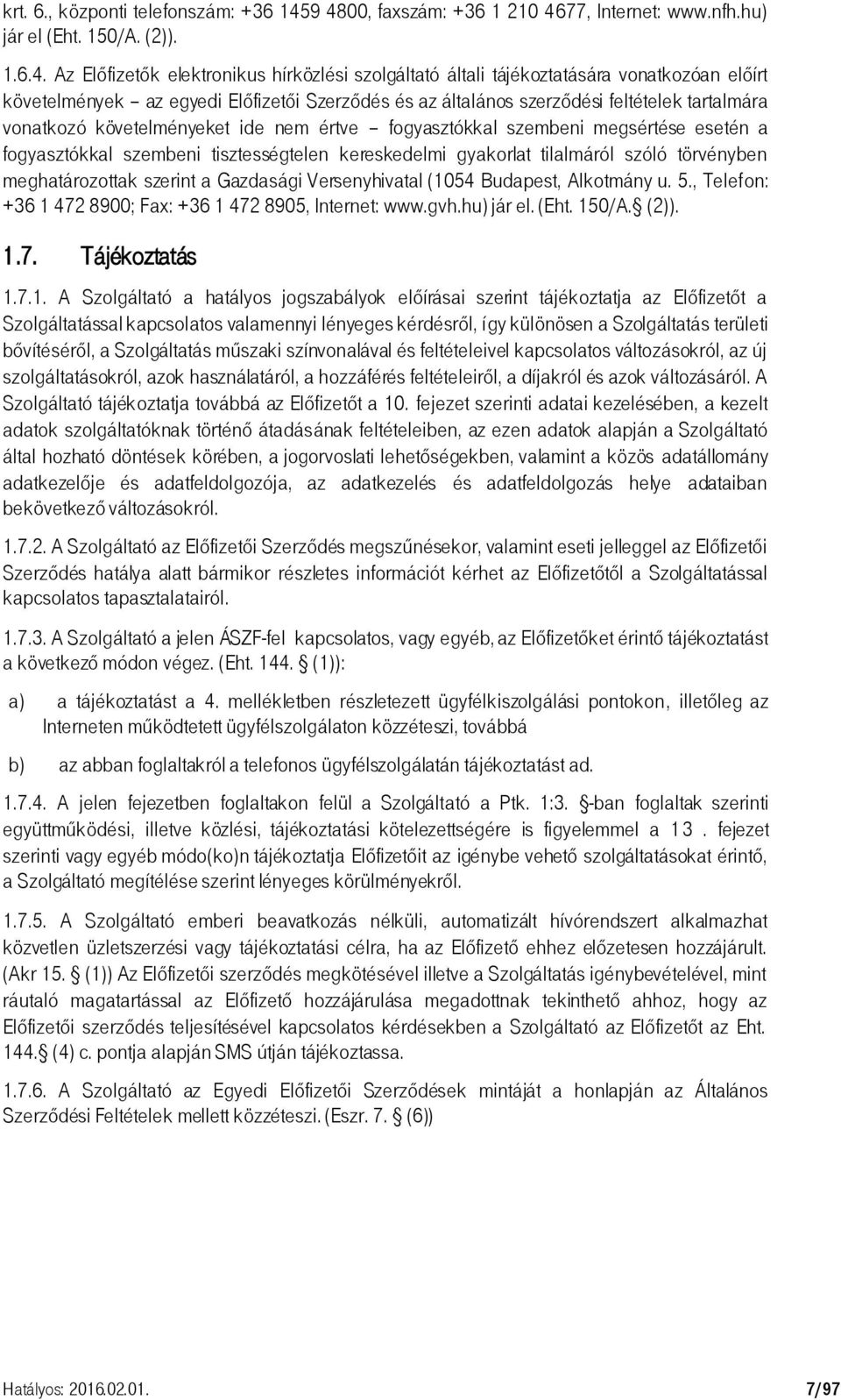 egyedi Előfizetői Szerződés és az általános szerződési feltételek tartalmára vonatkozó követelményeket ide nem értve fogyasztókkal szembeni megsértése esetén a fogyasztókkal szembeni tisztességtelen