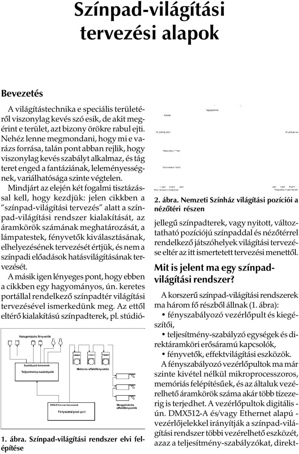 Mindjárt az elején két fogalmi tisztázással kell, hogy kezdjük: jelen cikkben a színpad-világítási tervezés alatt a színpad-világítási rendszer kialakítását, az áramkörök számának meghatározását, a