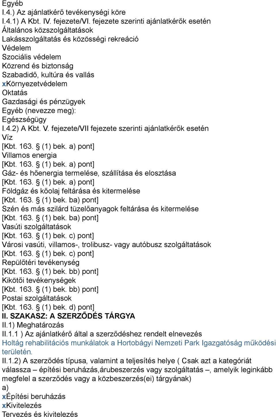 xkörnyezetvédelem Oktatás Gazdasági és pénzügyek Egyéb (nevezze meg): Egészségügy I.4.2) A Kbt. V. fejezete/vii fejezete szerinti ajánlatkérők esetén Víz [Kbt. 163. (1) bek.