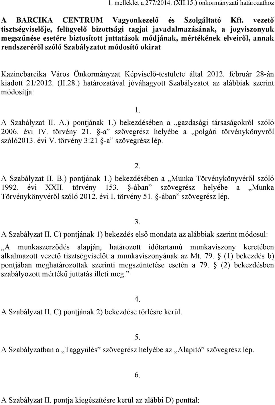 módosító okirat Kazincbarcika Város Önkormányzat Képviselő-testülete által 2012. február 28-án kiadott 21/2012. (II.28.) határozatával jóváhagyott Szabályzatot az alábbiak szerint módosítja: 1.