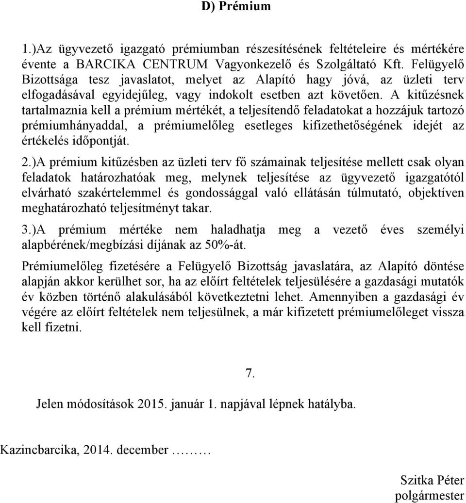 A kitűzésnek tartalmaznia kell a prémium mértékét, a teljesítendő feladatokat a hozzájuk tartozó prémiumhányaddal, a prémiumelőleg esetleges kifizethetőségének idejét az értékelés időpontját. 2.