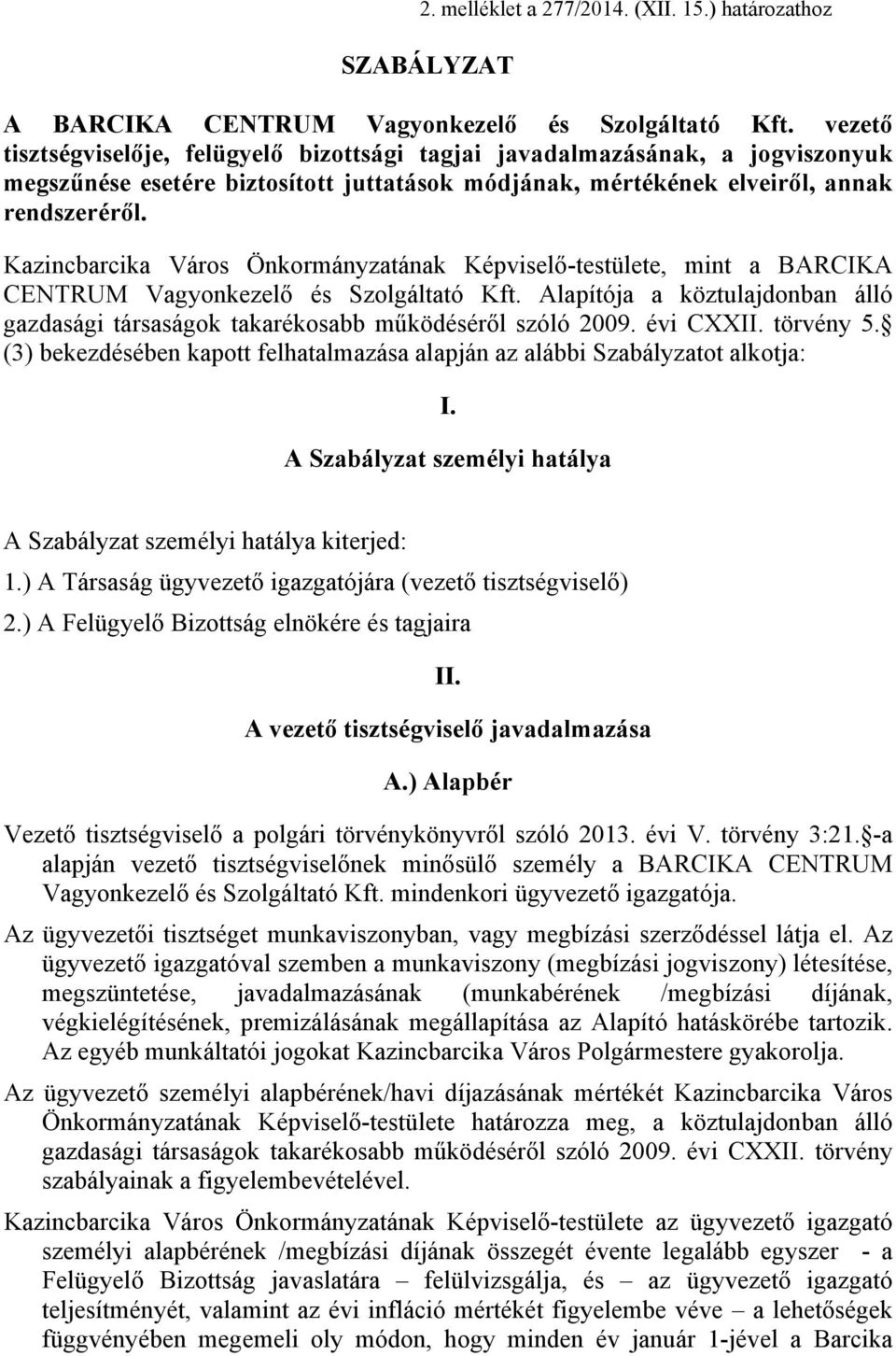 Kazincbarcika Város Önkormányzatának Képviselő-testülete, mint a BARCIKA CENTRUM Vagyonkezelő és Szolgáltató Kft.