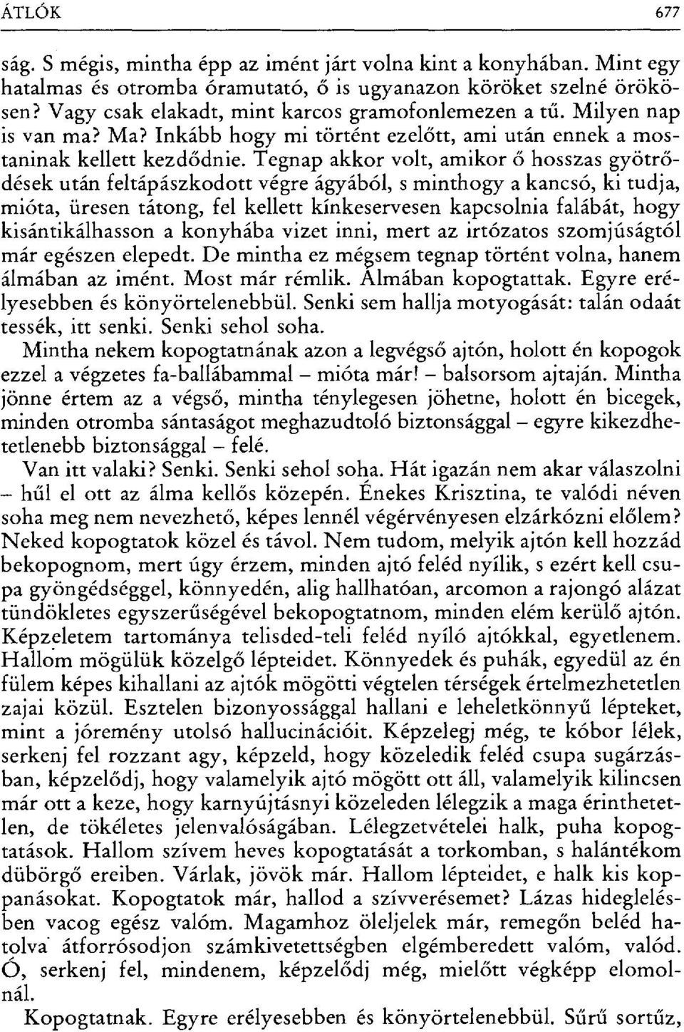 Tegnap akkor volt, amikor ő hosszas gyötr ő- dések után feltápászkodott végre ágyából, s minthogy a kancsó, ki tudja, mióta, üresen tátong, fel kellett kínkeservesen kapcsolnia falábát, hogy