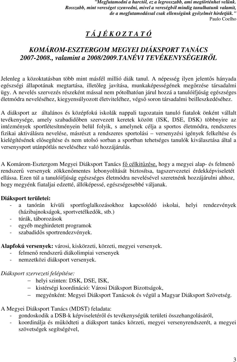 " Paulo Coelho T Á J É K O Z T A T Ó KOMÁROM-ESZTERGOM MEGYEI DIÁKSPORT TANÁCS 2007-2008., valamint a 2008/2009.TANÉVI TEVÉKENYSÉGEIRİL Jelenleg a közoktatásban több mint másfél millió diák tanul.