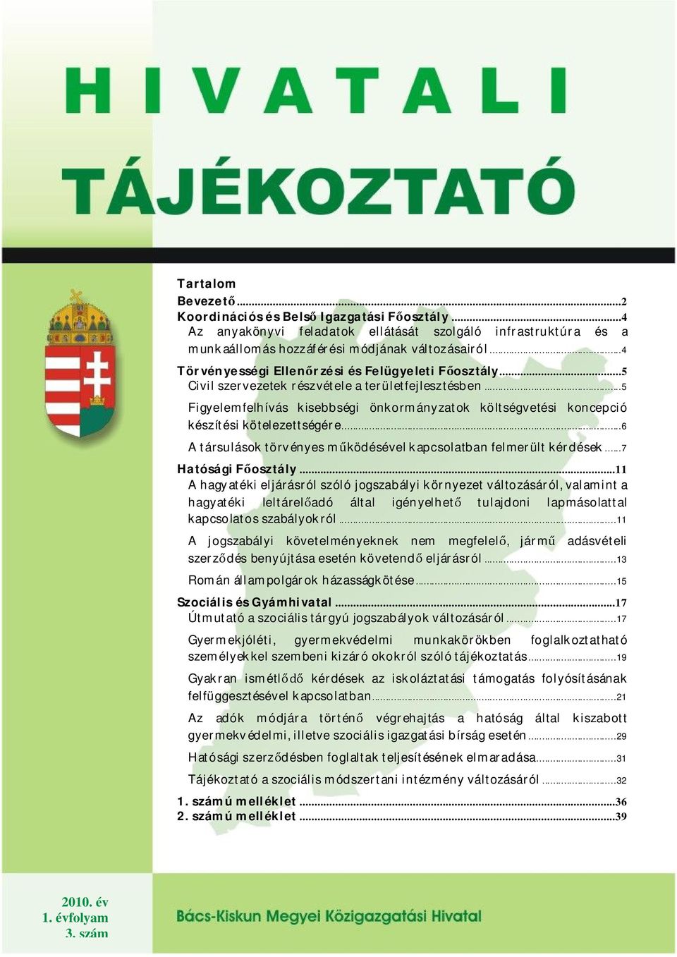 .. 5 Figyelemfelhívás kisebbségi önkormányzatok költségvetési koncepció készítési kötelezettségére... 6 A társulások törvényes működésével kapcsolatban felmerült kérdések... 7 Hatósági Főosztály.