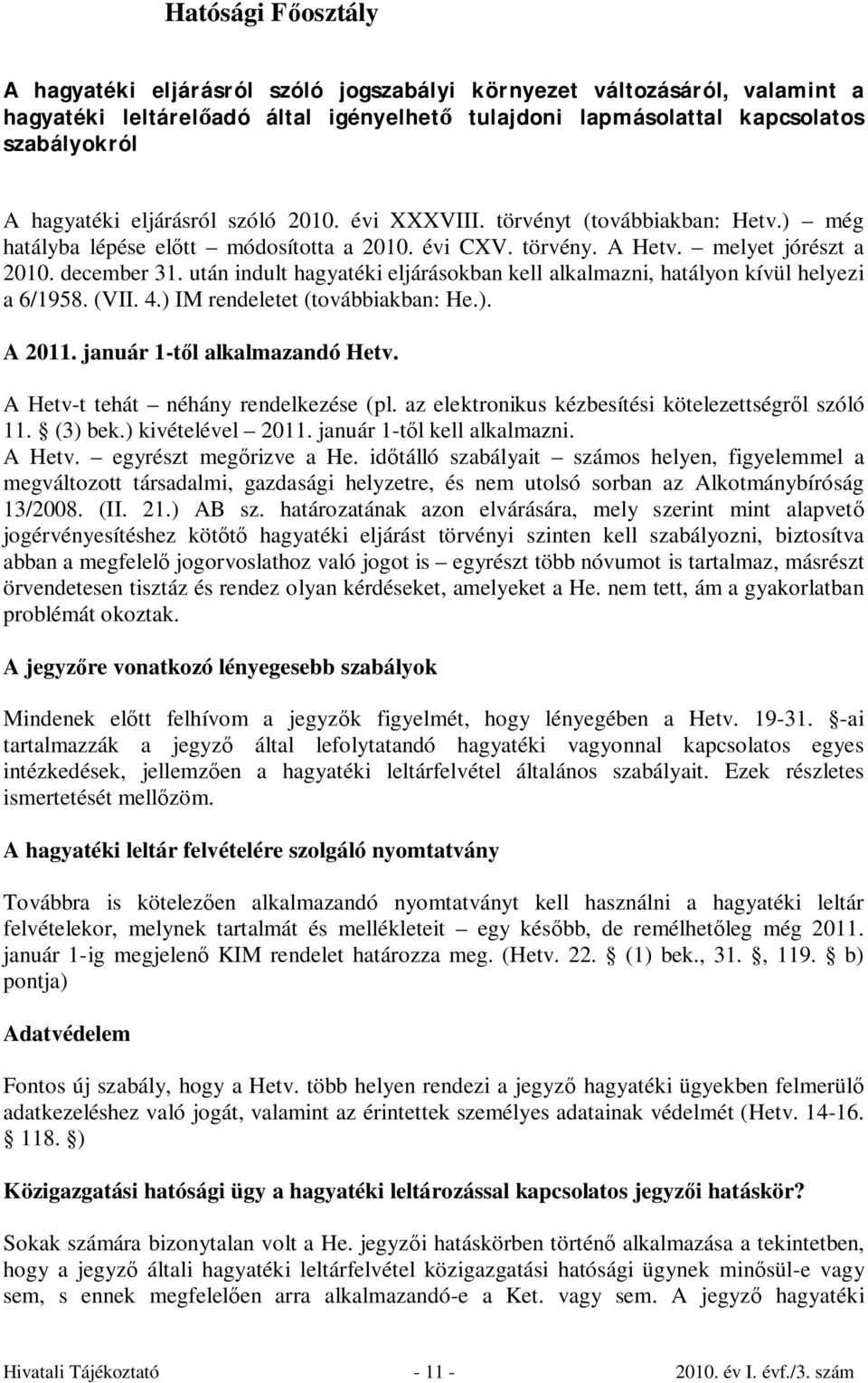 után indult hagyatéki eljárásokban kell alkalmazni, hatályon kívül helyezi a 6/1958. (VII. 4.) IM rendeletet (továbbiakban: He.). A 2011. január 1-től alkalmazandó Hetv.