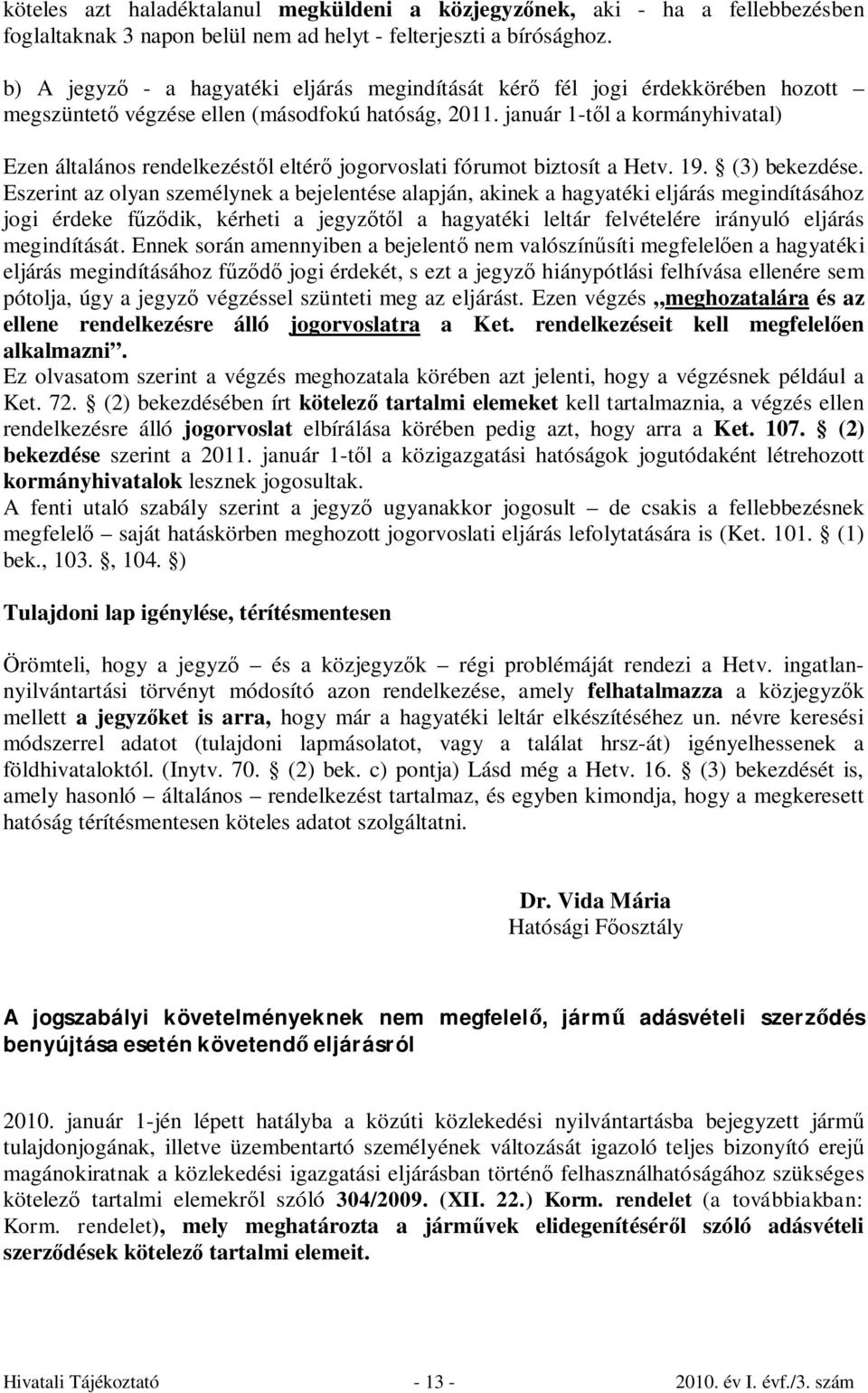 január 1-től a kormányhivatal) Ezen általános rendelkezéstől eltérő jogorvoslati fórumot biztosít a Hetv. 19. (3) bekezdése.