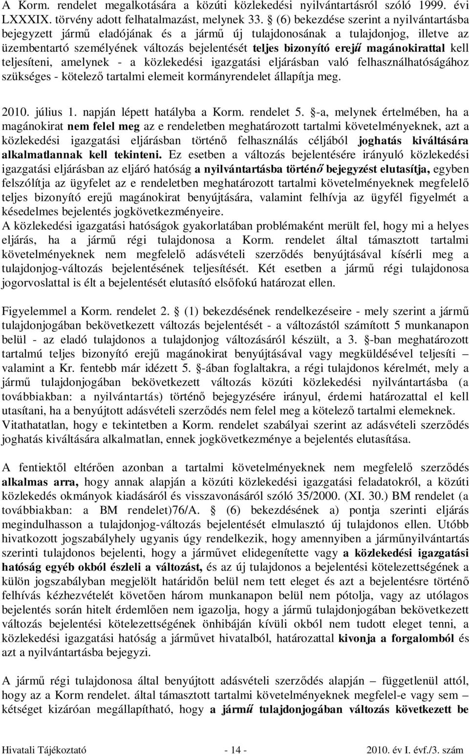 magánokirattal kell teljesíteni, amelynek - a közlekedési igazgatási eljárásban való felhasználhatóságához szükséges - kötelező tartalmi elemeit kormányrendelet állapítja meg. 2010. július 1.