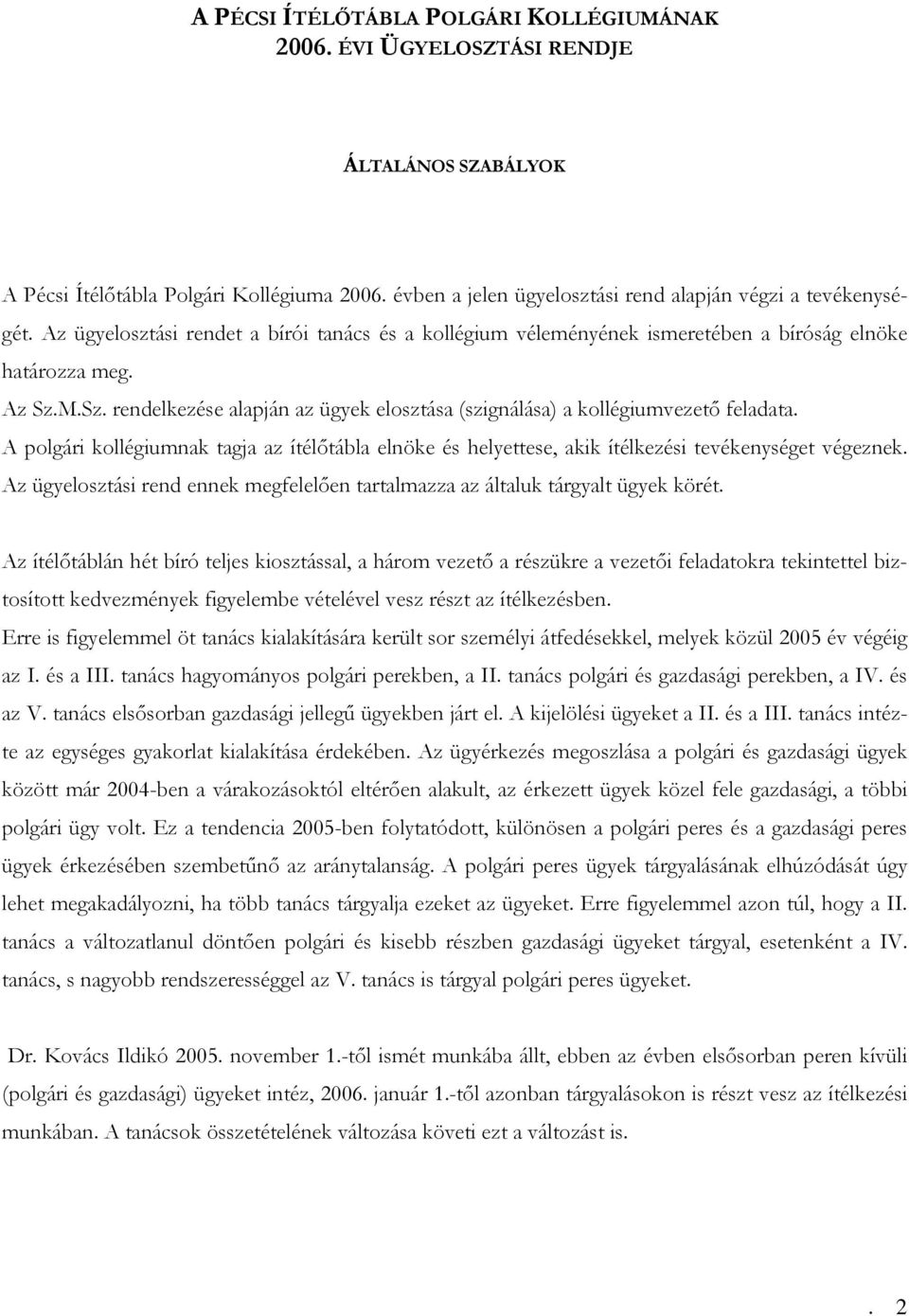 A polgári kollégiumnak tagja az ítélıtábla elnöke és helyettese, akik ítélkezési tevékenységet végeznek. Az ügyelosztási rend ennek megfelelıen tartalmazza az általuk tárgyalt ügyek körét.