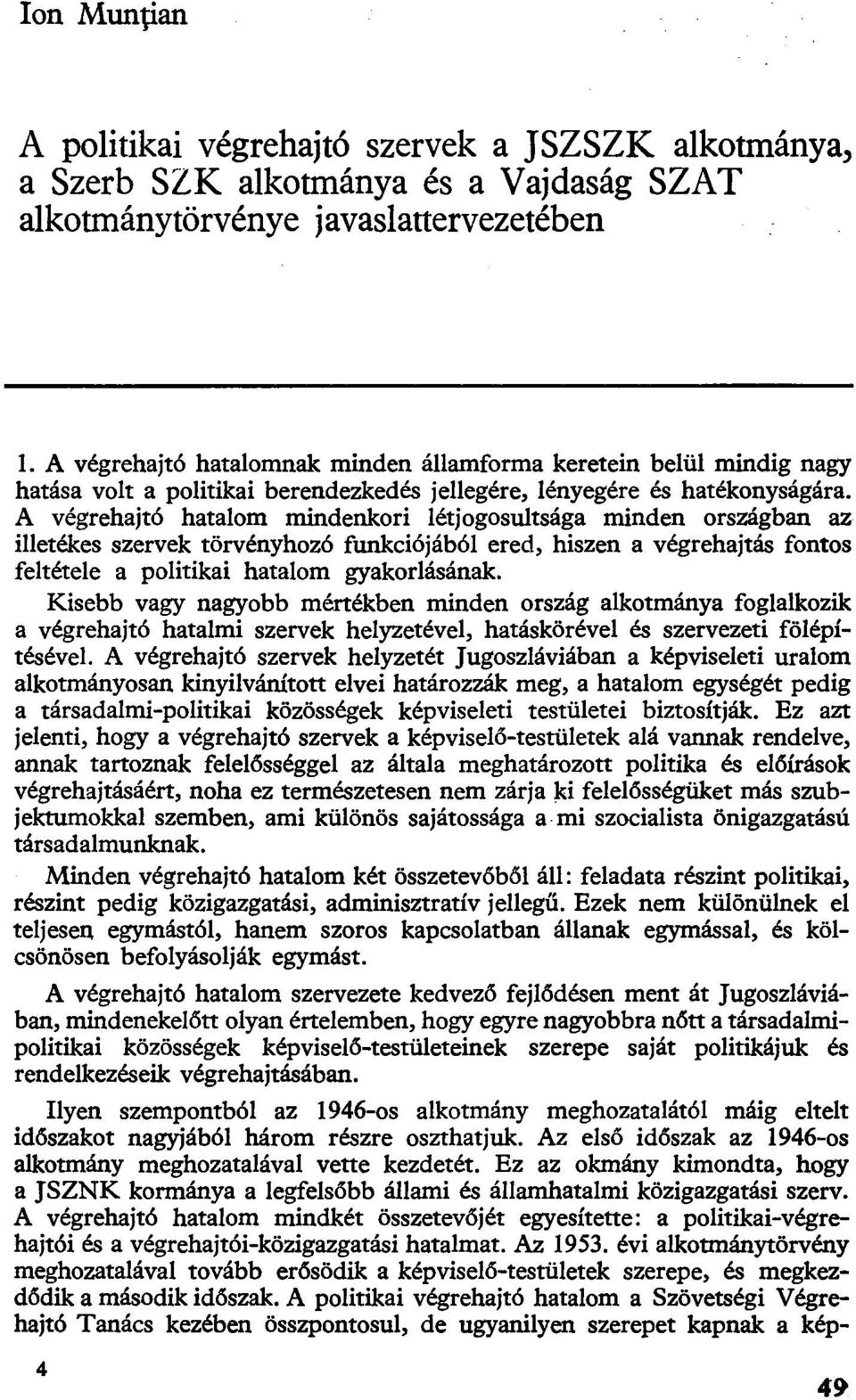 A végrehajtó hatalom mindenkori létjogosultsága minden országban az illetékes szervek törvényhozó funkciójából ered, hiszen a végrehajtás fontos feltétele a politikai hatalom gyakorlásának.