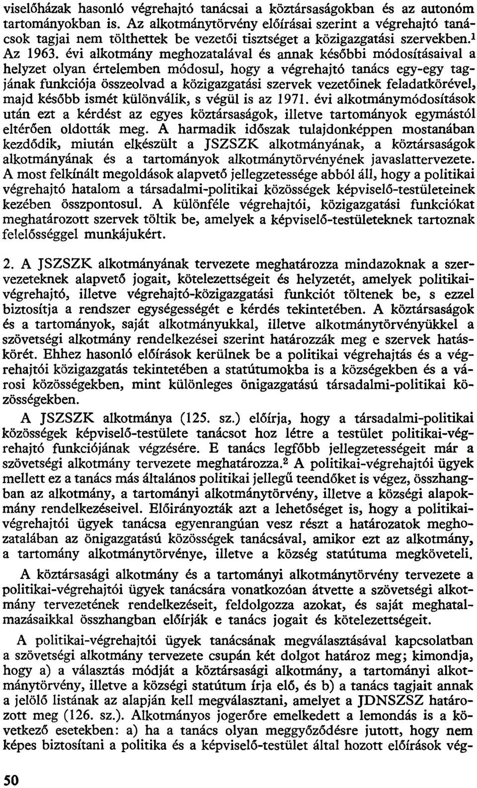 évi alkotmány meghozatalával és annak későbbi módosításaival a helyzet olyan értelemben módosul, hogy a végrehajtó tanács egy-egy tagjának funkciója összeolvad a közigazgatási szervek vezetőinek