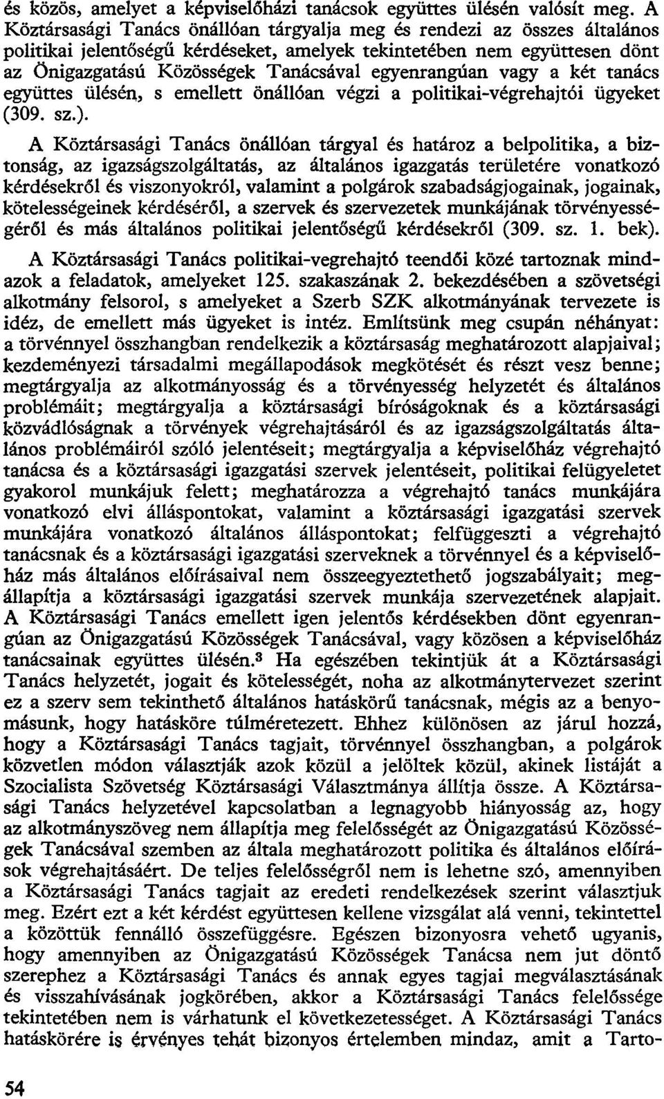 egyenrangúan vagy a két tanács együttes ülésén, s emellett önállóan végzi a politikai-végrehajtói ügyeket (309. sz.).