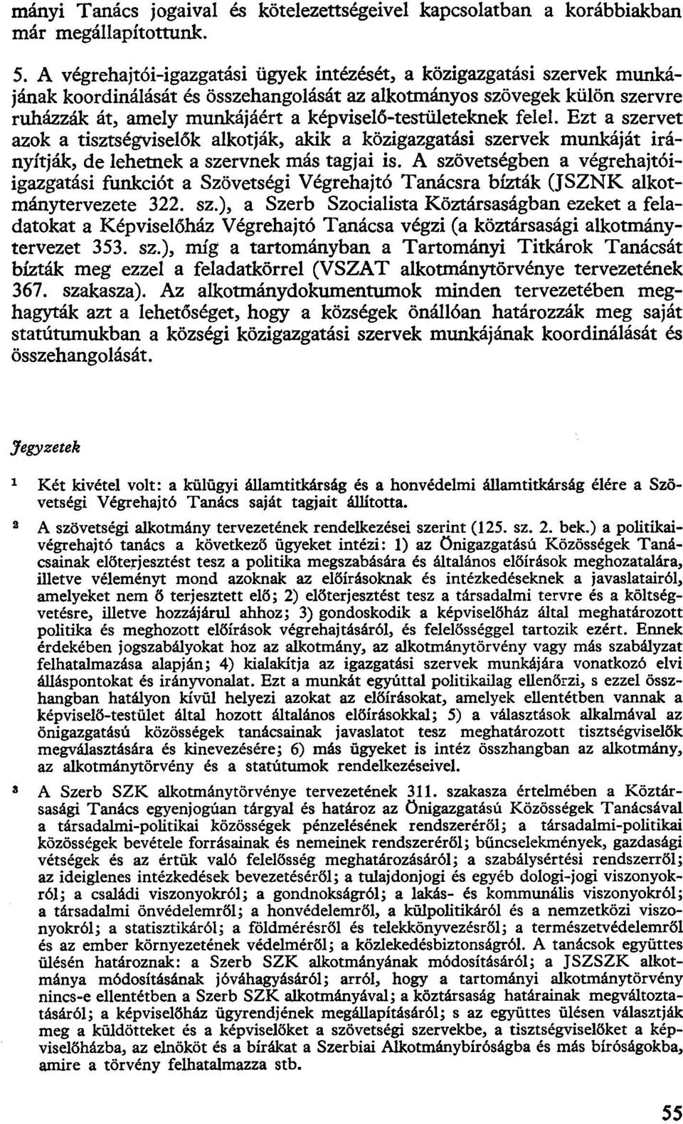 képviselő-testületeknek felel. Ezt a szervet azok a tisztségviselők alkotják, akik a közigazgatási szervek munkáját irányítják, de lehetnek a szervnek más tagjai is.