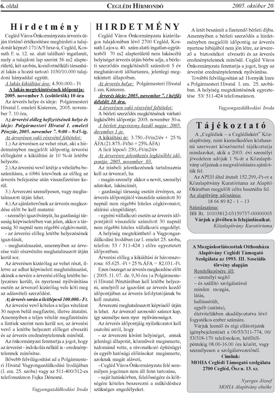 A lakás kikiáltási ára: 4.500.000.- Ft A lakás megtekintésének idõpontja: 2005. november 3. (csütörtök) 10 óra Az árverés helye és ideje: Polgármesteri Hivatal I. emeleti Kisterem, 2005. november 7.