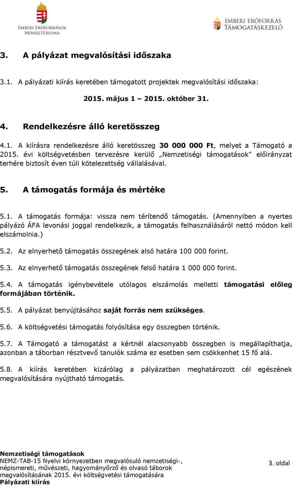 (Amennyiben a nyertes pályázó ÁFA levonási joggal rendelkezik, a támogatás felhasználásáról nettó módon kell elszámolnia.) 5.2. Az elnyerhető támogatás összegének alsó határa 100 000 forint. 5.3.