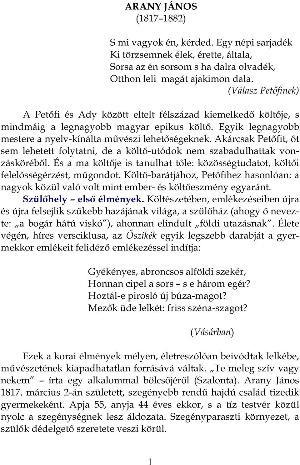 Akárcsak Petőfit, őt sem lehetett folytatni, de a költő-utódok nem szabadulhattak vonzásköréből. És a ma költője is tanulhat tőle: közösségtudatot, költői felelősségérzést, műgondot.