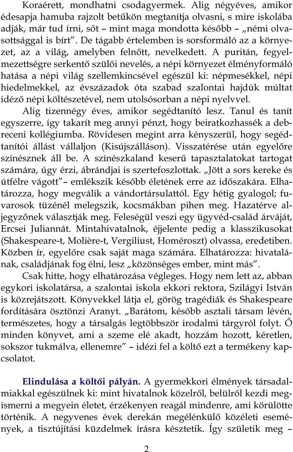 De tágabb értelemben is sorsformáló az a környezet, az a világ, amelyben felnőtt, nevelkedett.