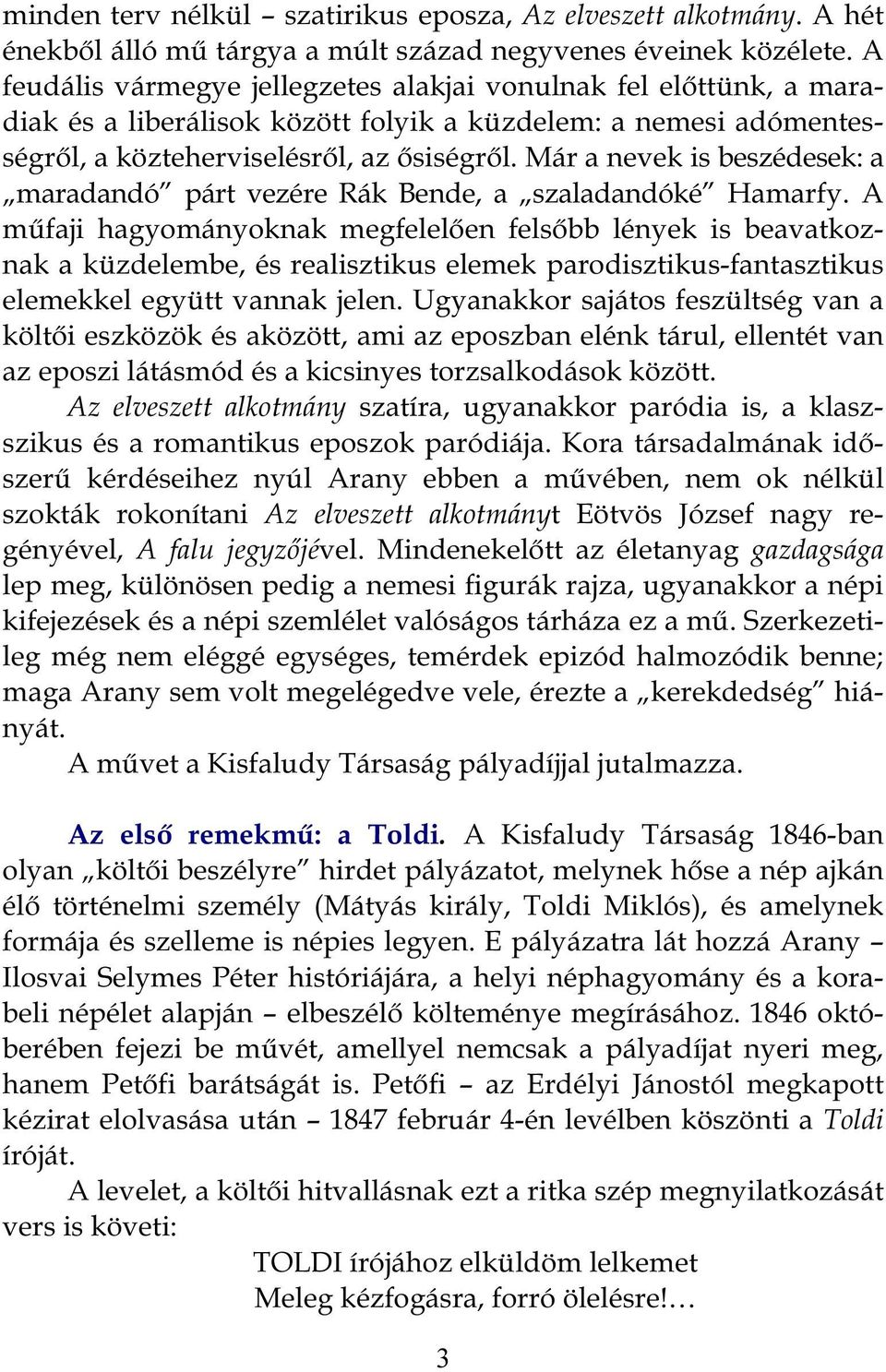 Már a nevek is beszédesek: a maradandó párt vezére Rák Bende, a szaladandóké Hamarfy.