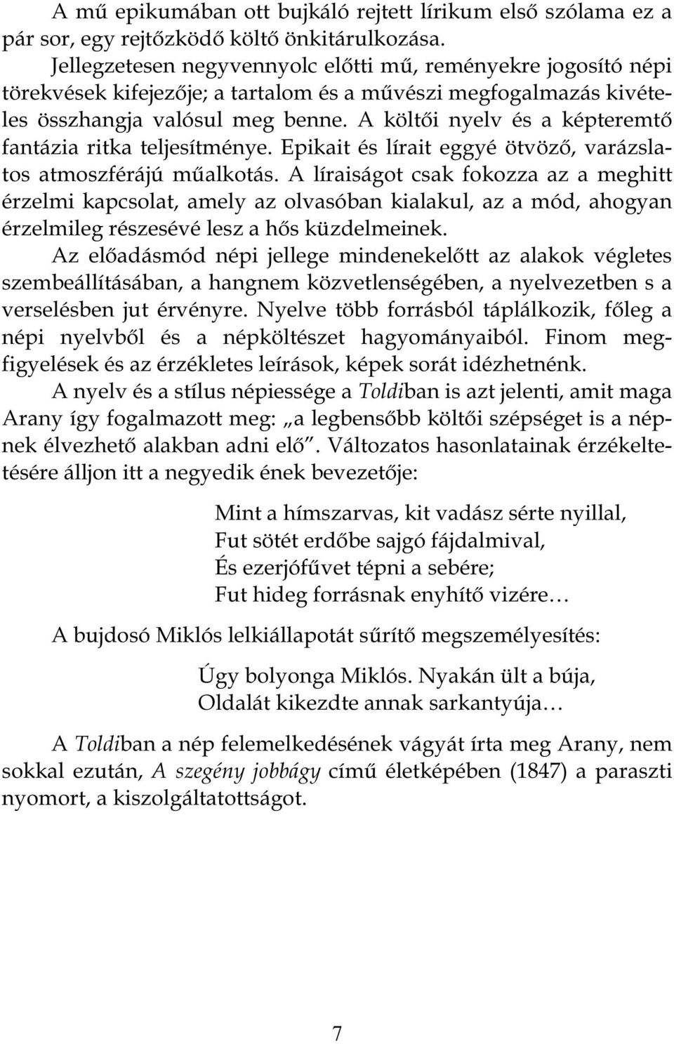 A költői nyelv és a képteremtő fantázia ritka teljesítménye. Epikait és lírait eggyé ötvöző, varázslatos atmoszférájú műalkotás.